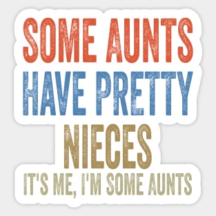 Some Aunts Have Pretty Nieces It's Me I'm Some Aunts Funny Family Quote Sticker